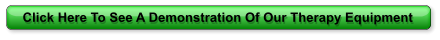 Click Here To See A Demonstration Of Our Therapy Equipment